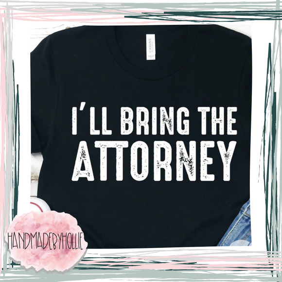 I’ll Bring the Attorney