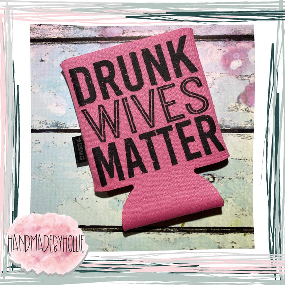 Drunk Wives Matter Can Coozie